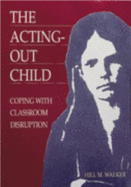 The Acting-Out Child: Coping with Classroom Disruption - Walker, Hill M, PhD