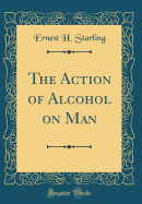 The Action of Alcohol on Man (Classic Reprint)