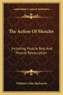 The Action of Muscles: Including Muscle Rest and Muscle Reeducation