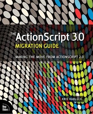The ActionScript 3.0 Migration Guide: Making the Move from ActionScript 2.0 - Hadlock, Kris