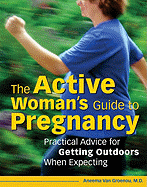 The Active Woman's Guide to Pregnancy: Practical Advice for Getting Outdoors When Expecting