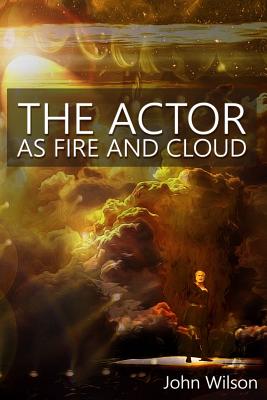 The Actor as Fire and Cloud - Wilson, John