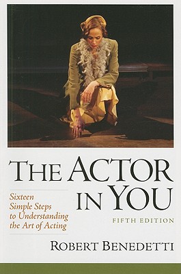 The Actor In You: Sixteen Simple Steps to Understanding the Art of Acting - Benedetti, Robert