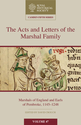 The Acts and Letters of the Marshal Family: Marshals of England and Earls of Pembroke, 1145-1248 - Crouch, David (Editor)