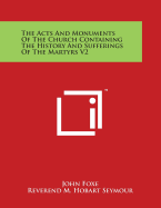 The Acts And Monuments Of The Church Containing The History And Sufferings Of The Martyrs V2