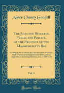 The Acts and Resolves, Public and Private, of the Province of the Massachusetts Bay, Vol. 9: To Which Are Prefixed the Charters of the Province, with Historical and Explanatory Notes, and an Appendix; Containing Resolves, Etc., 1708-1720