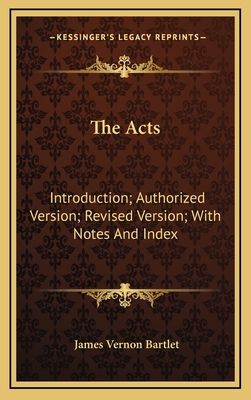 The Acts: Introduction; Authorized Version; Revised Version; With Notes and Index - Bartlet, James Vernon