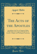 The Acts of the Apostles: According to the Text of Augustus Hahn; With Notes and a Lexicon; For the Use of Schools, Colleges, and Theological Seminaries (Classic Reprint)