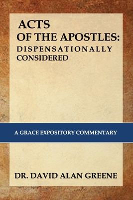 The Acts of the Apostles: Dispensationally Considered: A Grace Expositional Commentary - Greene, David Alan