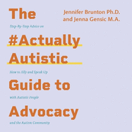 The #Actuallyautistic Guide to Advocacy: Step-By-Step Advice on How to Ally and Speak Up with Autistic People and the Autism Community