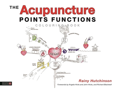 The Acupuncture Points Functions Colouring Book - Hutchinson, Rainy, and Blackwell, Richard (Foreword by), and Hicks, Angela (Foreword by)