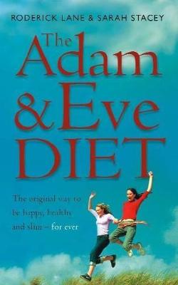 The Adam and Eve Diet: How to be Healthy, Happy and Slim Forever - Naturally - Lane, Roderick, and Stacey, Sarah