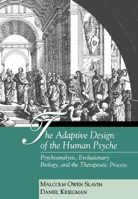 The Adaptive Design of the Human Psyche: Psychoanalysis, Evolutionary Biology, and the Therapeutic Process - Slavin, Malcolm Owen, PhD, and Kriegman, Daniel, PhD