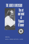 The Added Dimension: The Art and Mind of Flannery O'Connor