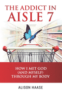 The Addict In Aisle 7: How I Met God (And Myself) Through My Body