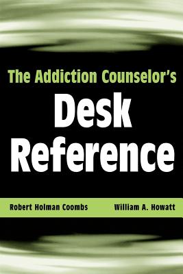 The Addiction Counselor's Desk Reference - Coombs, Robert Holman, Dr., and Howatt, William A