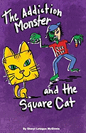 The Addiction Monster and the Square Cat