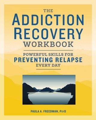 The Addiction Recovery Workbook: Powerful Skills for Preventing Relapse Every Day - Freedman, Paula A