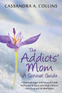 The Addicts' Mom: A Survival Guide: A Financial, Legal and Personal Guide for Parents of Teens and Adult Children with Drug and Alcohol