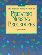 The Addison-Wesley Manual of Pediatric Nursing Procedures - Speer, Kathleen Morgan, RN, PhD, and Swann, Carolyn