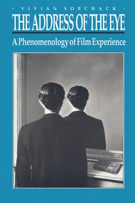 The Address of the Eye: A Phenomenology of Film Experience - Sobchack, Vivian