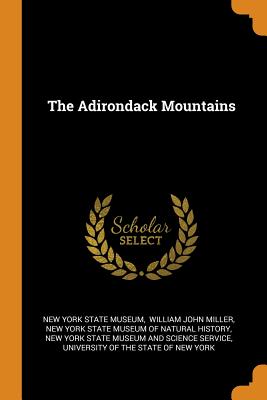 The Adirondack Mountains - New York State Museum (Creator), and William John Miller (Creator), and New York State Museum of Natural Histor (Creator)