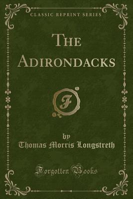 The Adirondacks (Classic Reprint) - Longstreth, Thomas Morris