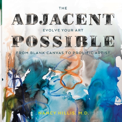 The Adjacent Possible: Evolve Your Art From Blank Canvas To Prolific Artist - Hillis, Nancy