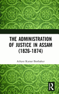 The Administration of Justice in Assam (1826-1874)