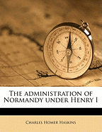 The Administration of Normandy Under Henry I