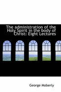 The Administration of the Holy Spirit in the Body of Christ: Eight Lectures