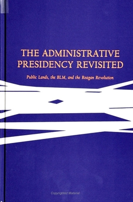 The Administrative Presidency Revisited: Public Lands, the Blm, and the Reagan Revolution - Durant, Robert F