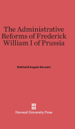 The Administrative Reforms of Frederick William I of Prussia - Dorwart, Reinhold August