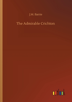 The Admirable Crichton - Barrie, James Matthew