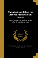 The Admirable Life of the Glorious Patriarch Saint Joseph