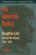 The Admirable Radical: Staughton Lynd and Cold War Dissent, 1945-1970