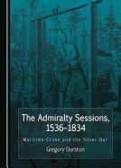 The Admiralty Sessions, 1536-1834: Maritime Crime and the Silver Oar