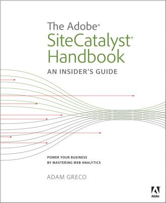 The Adobe SiteCatalyst Handbook: An Insider's Guide - Greco, Adam
