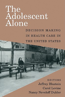 The Adolescent Alone: Decision Making in Health Care in the United States - Levine, Carol (Editor), and Dubler, Nancy N (Editor), and Blustein, Jeffrey (Editor)