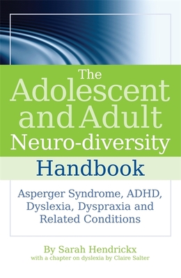 The Adolescent and Adult Neuro-Diversity Handbook: Asperger Syndrome, Adhd, Dyslexia, Dyspraxia and Related Conditions - Salter, Claire (Contributions by), and Hendrickx, Sarah