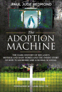 The Adoption Machine: The Dark History of Ireland's Mother and Baby Homes and the Inside Story of How Tuam 800 Became a Global Scandal