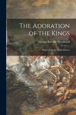 The Adoration of the Kings: Depicted by the Great Masters - Woodward, George Ratcliffe 1848-