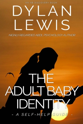 The Adult Baby Identity - A Self-help Guide - Bent, Michael (Foreword by), and Bent, Rosalie (Editor), and Lewis, Dylan