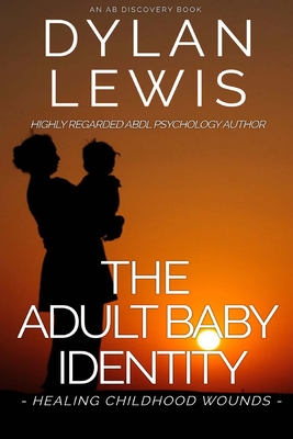 The Adult Baby Identity - Healing Childhood Wounds - Bent, Rosalie, and Bent, Michael (Foreword by), and Lewis, Dylan
