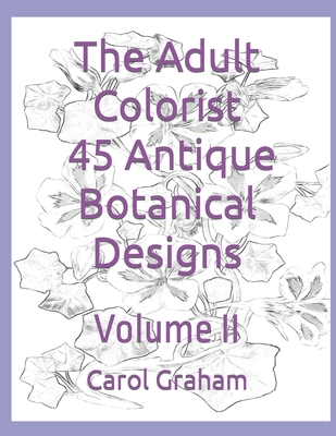The Adult Colorist - 45 Antique Botanical Designs: Volume II - Graham, Carol