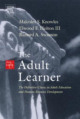 The Adult Learner - Knowles, Malcolm S, PH.D.