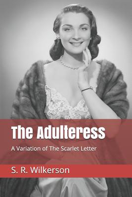 The Adulteress: A Variation of The Scarlet Letter - Wilkerson, S R