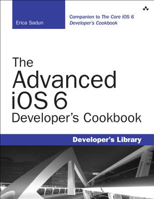 The Advanced IOS 6 Developer's Cookbook - Sadun, Erica