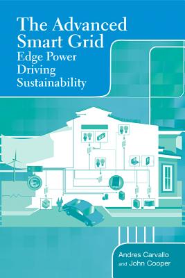 The Advanced Smart Grid: Edge Power Driving Sustainability - Carvallo, Andres, and Cooper, John