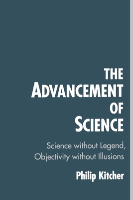 The Advancement of Science: Science Without Legend, Objectivity Without Illusions - Kitcher, Philip